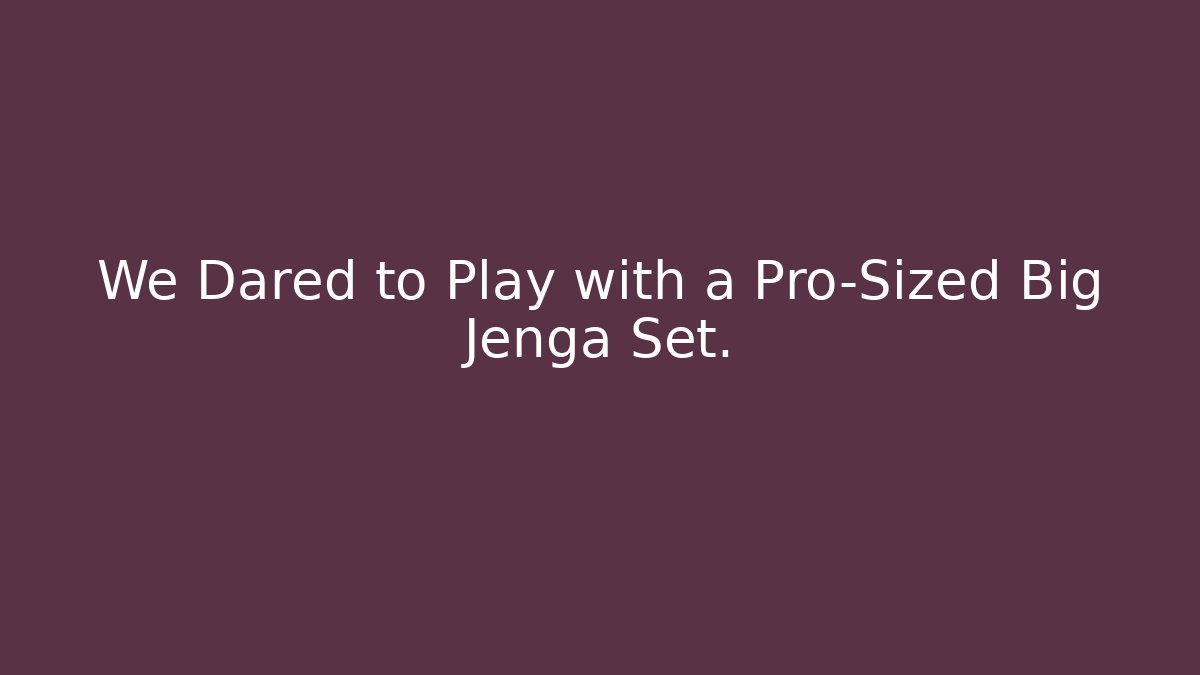 We Dared to Play with a Pro-Sized Big Jenga Set.