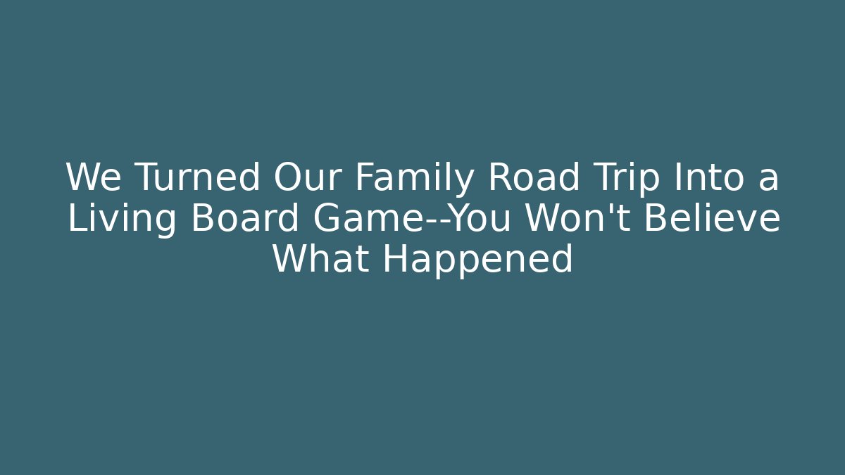 We Turned Our Family Road Trip Into a Living Board Game—You Won’t Believe What Happened - Buddy Program