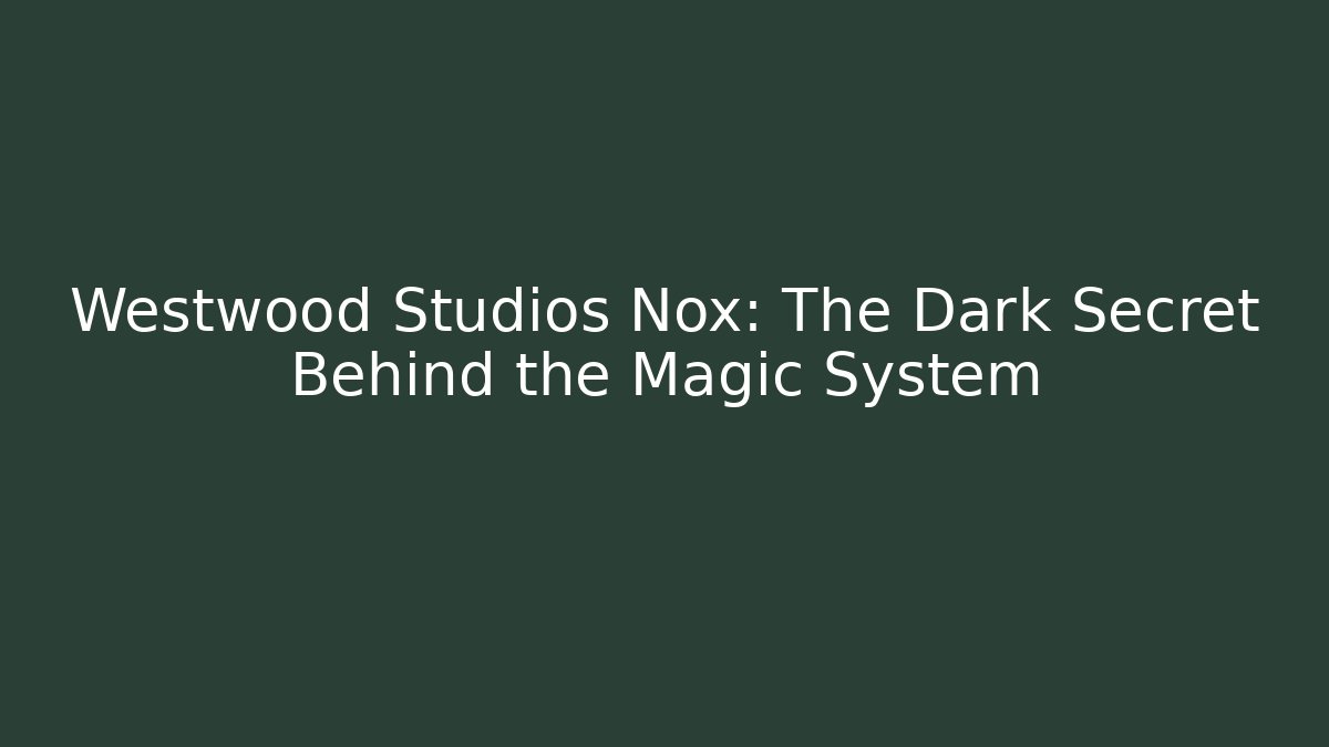 Westwood Studios Nox: The Dark Secret Behind the Magic System
