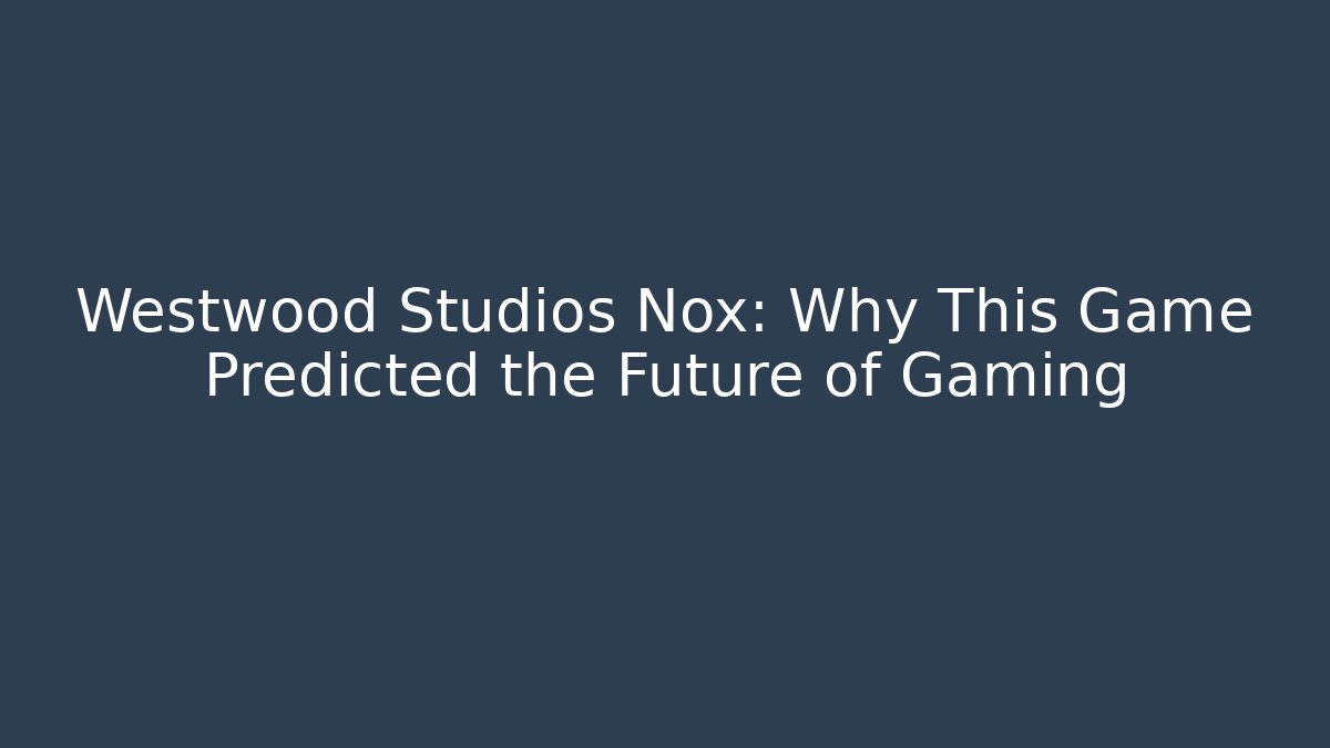 Westwood Studios Nox: Why This Game Predicted the Future of Gaming
