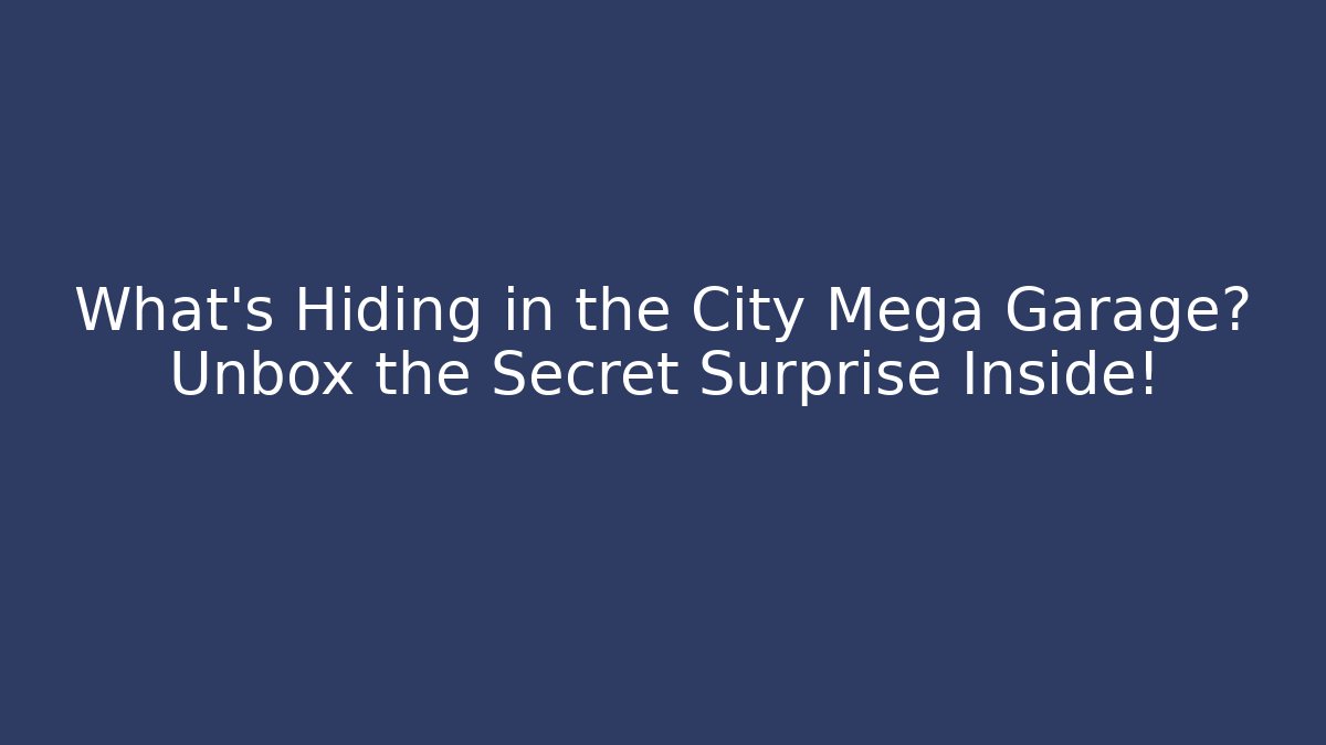 What's Hiding in the City Mega Garage? Unbox the Secret Surprise Inside!
