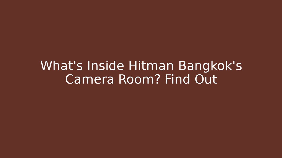 What's Inside Hitman Bangkok's Camera Room? Find Out