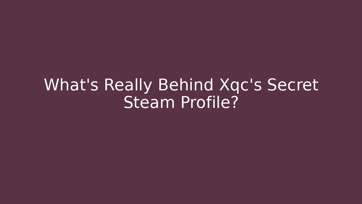 What's Really Behind Xqc's Secret Steam Profile?