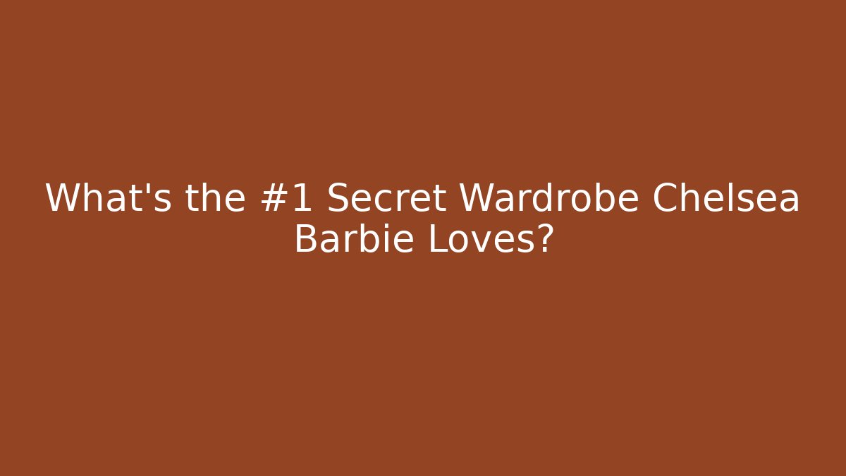 What's the #1 Secret Wardrobe Chelsea Barbie Loves?