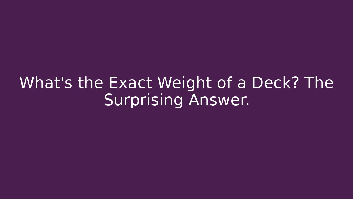 What's the Exact Weight of a Deck? The Surprising Answer.