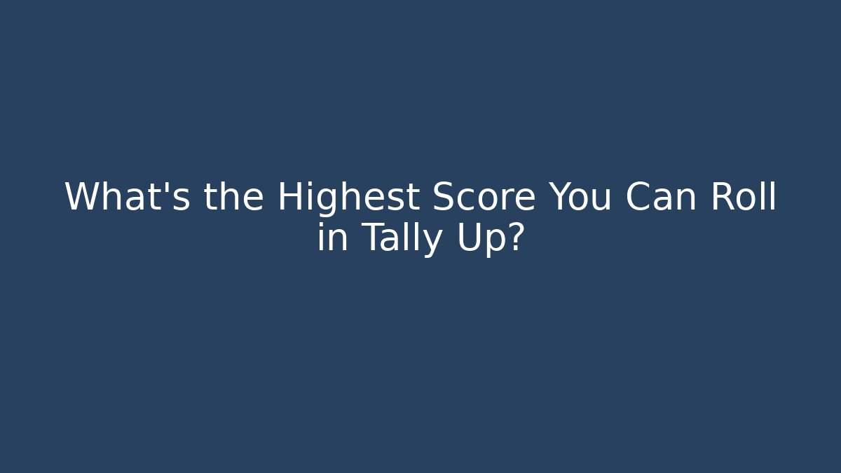 What's the Highest Score You Can Roll in Tally Up?