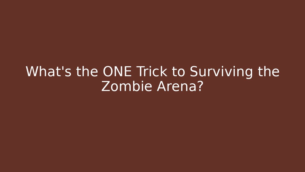 What's the ONE Trick to Surviving the Zombie Arena?