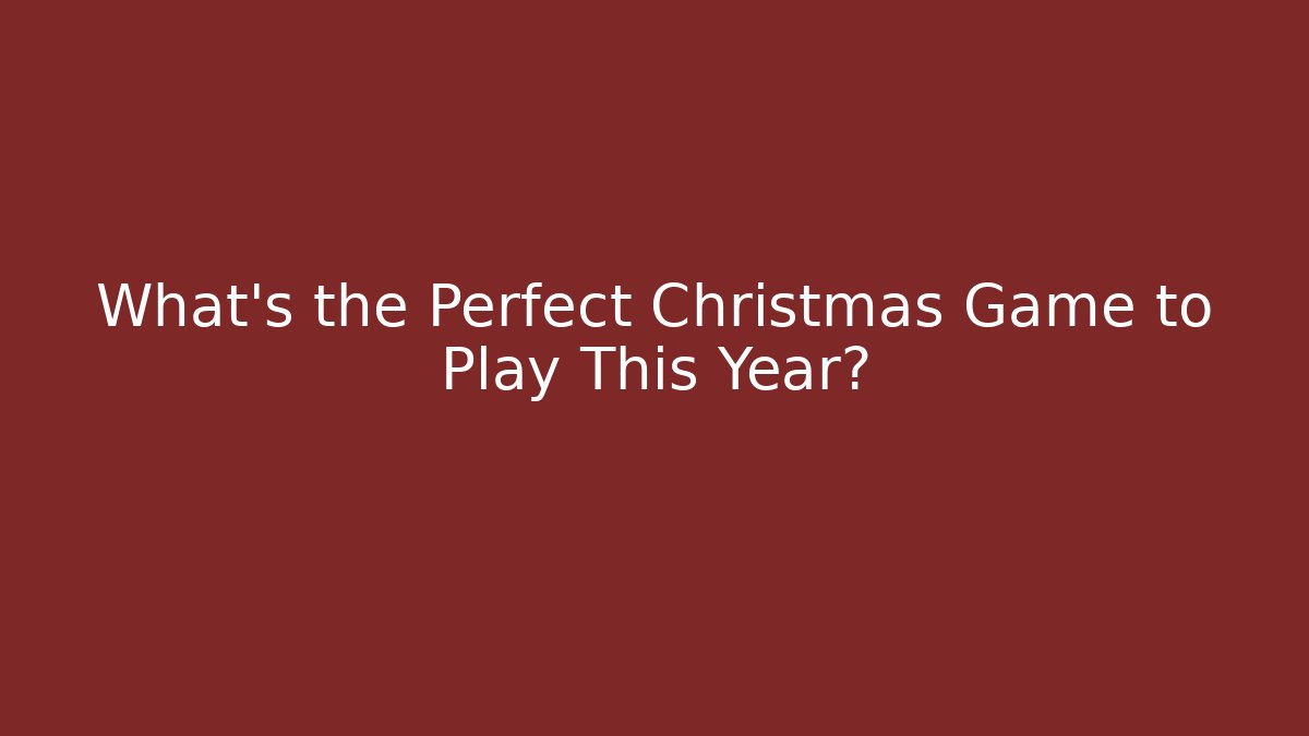 What's the Perfect Christmas Game to Play This Year?