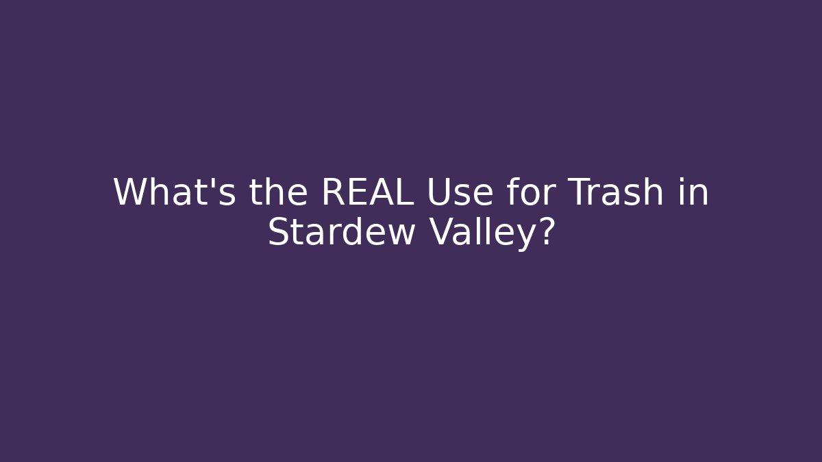 What's the REAL Use for Trash in Stardew Valley?