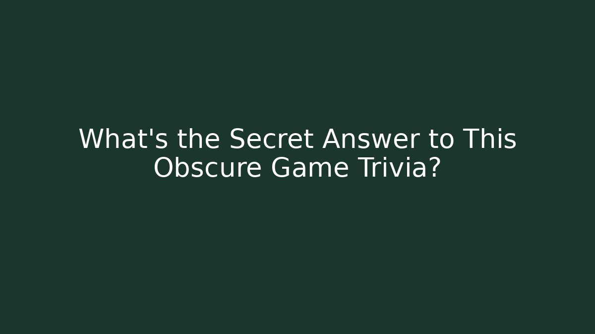 What's the Secret Answer to This Obscure Game Trivia?