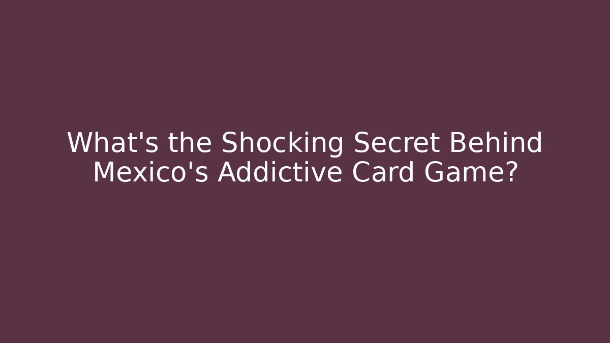 What's the Shocking Secret Behind Mexico's Addictive Card Game?