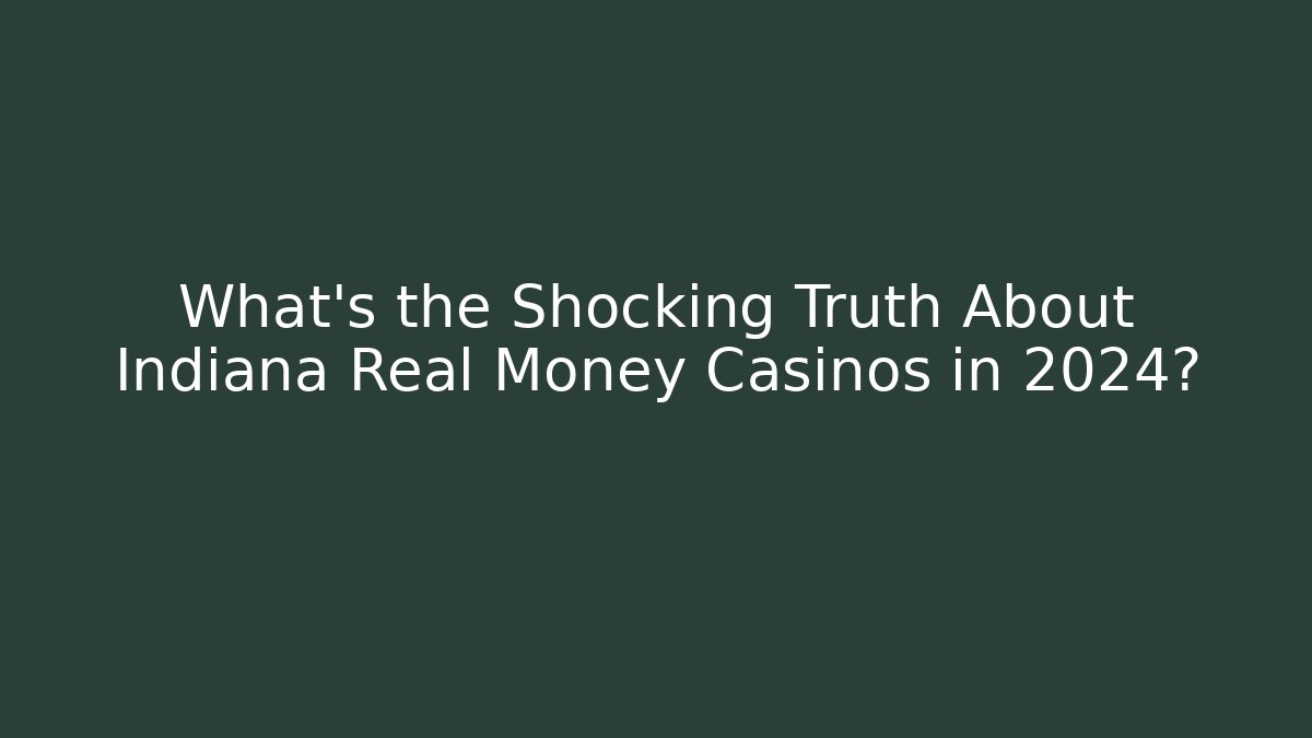 What's the Shocking Truth About Indiana Real Money Casinos in 2024?