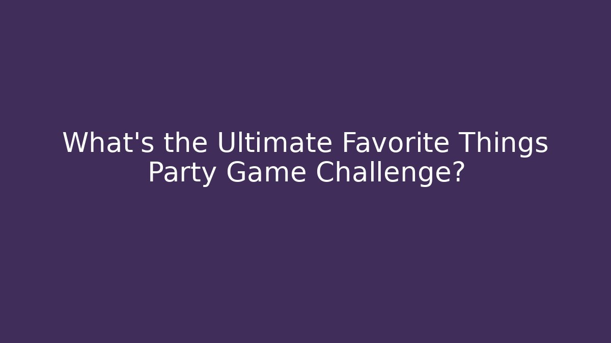 What's the Ultimate Favorite Things Party Game Challenge?