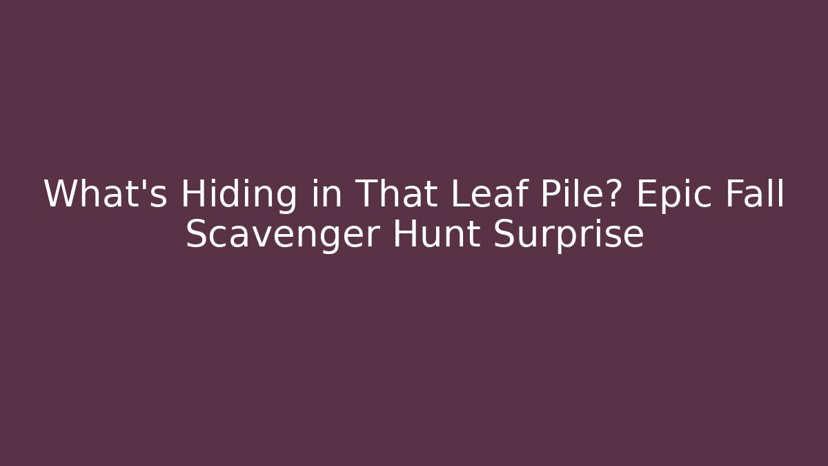 What’s Hiding in That Leaf Pile? Epic Fall Scavenger Hunt Surprise
