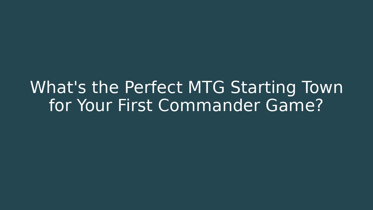 What’s the Perfect MTG Starting Town for Your First Commander Game?