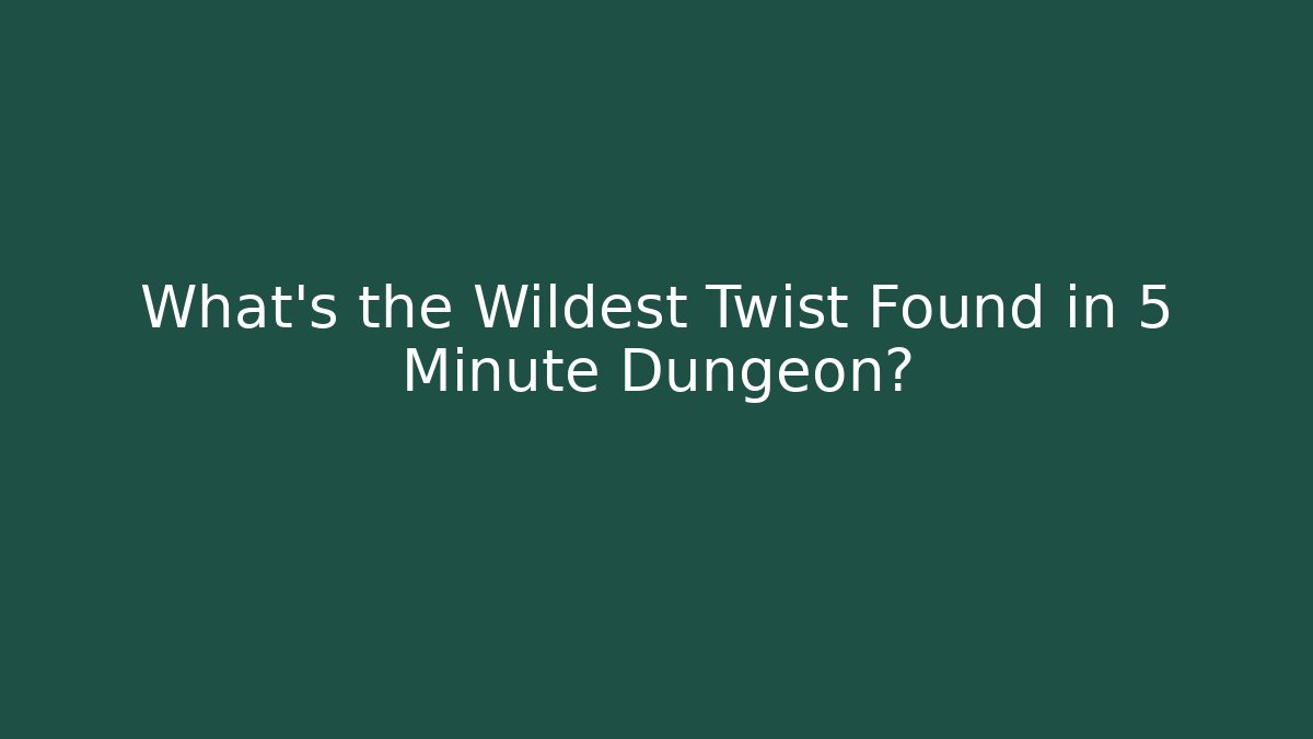 What’s the Wildest Twist Found in 5 Minute Dungeon?
