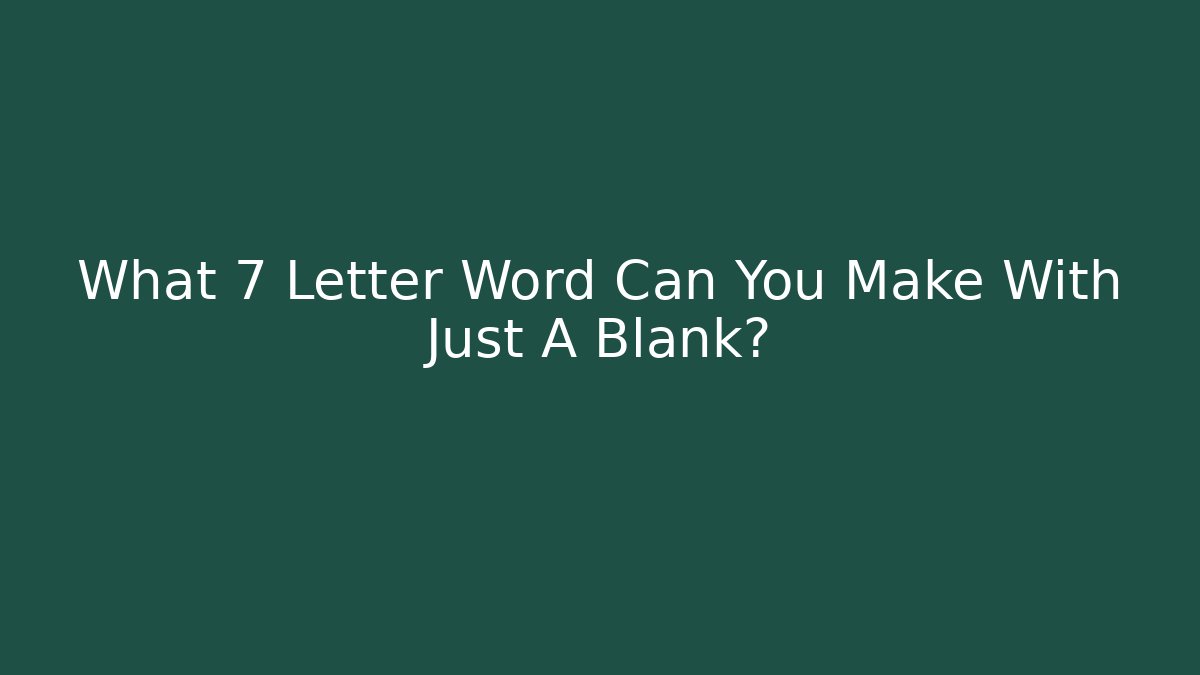 What 7 Letter Word Can You Make With Just A Blank?