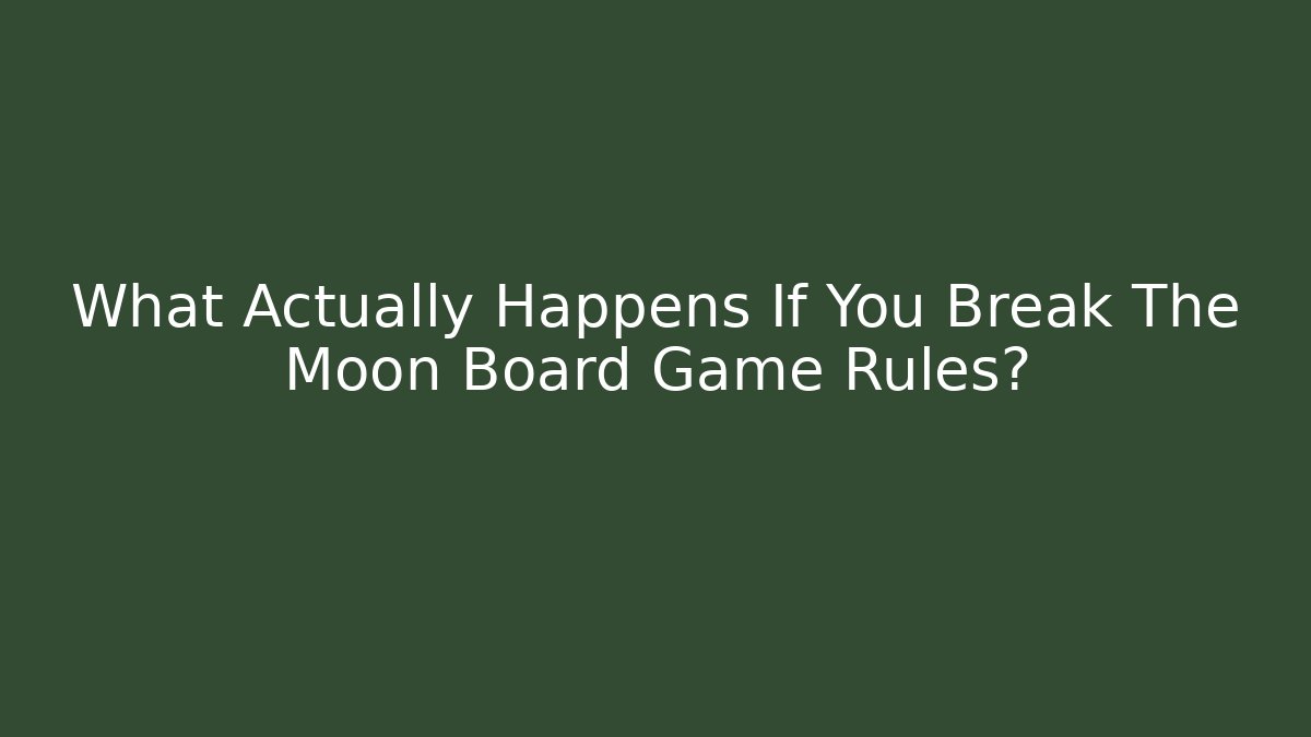 What Actually Happens If You Break The Moon Board Game Rules?