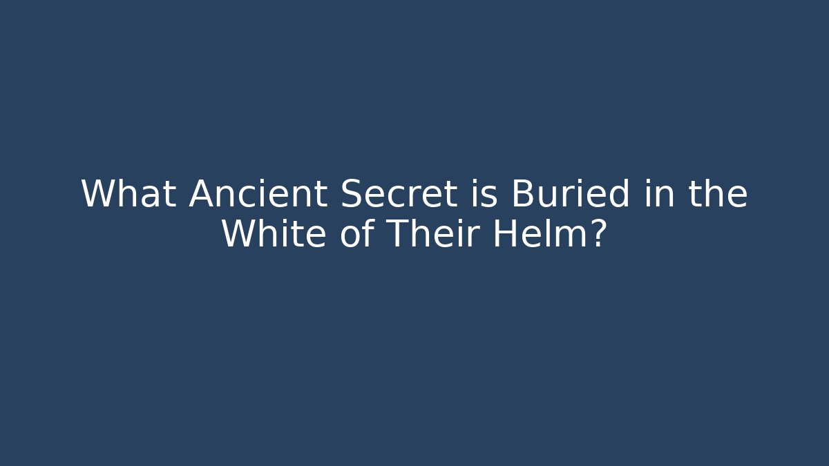 What Ancient Secret is Buried in the White of Their Helm?