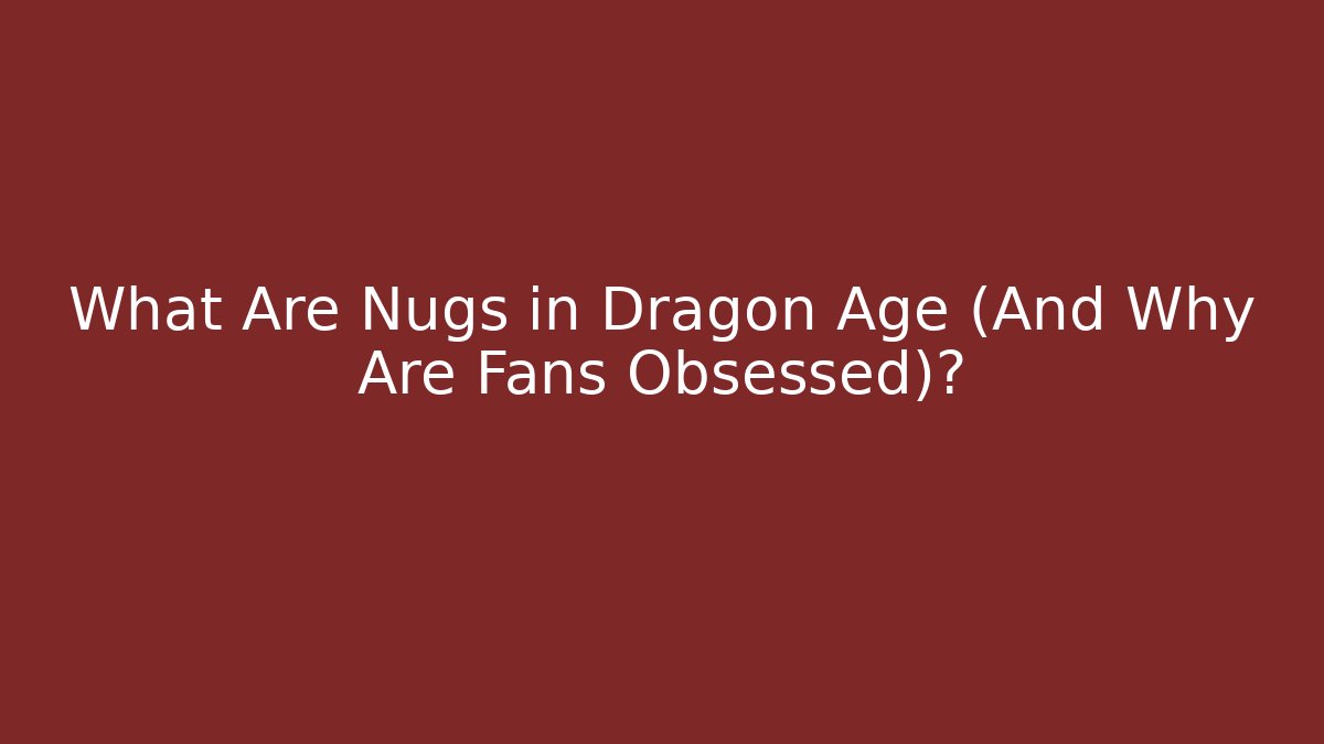 What Are Nugs in Dragon Age (And Why Are Fans Obsessed)?