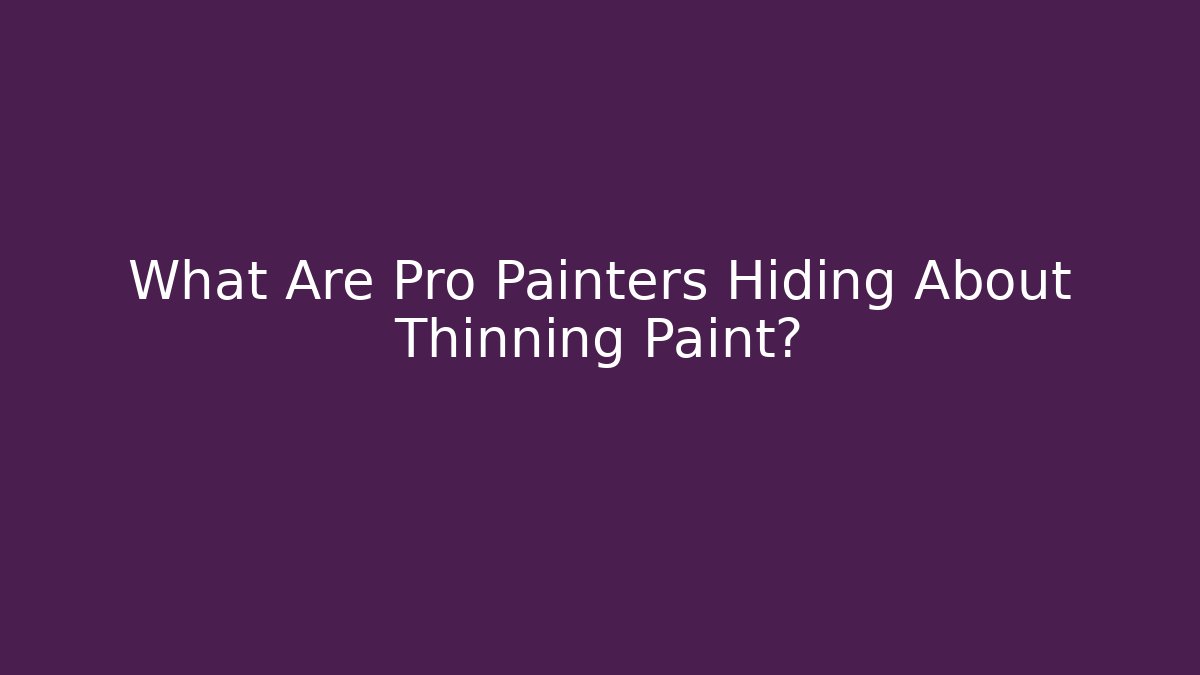What Are Pro Painters Hiding About Thinning Paint?