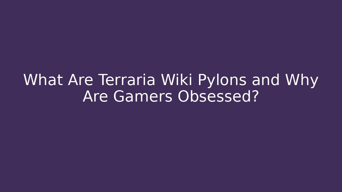 What Are Terraria Wiki Pylons and Why Are Gamers Obsessed?