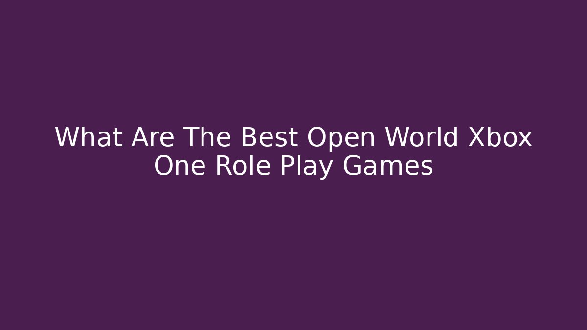 What Are The Best Open World Xbox One Role Play Games
