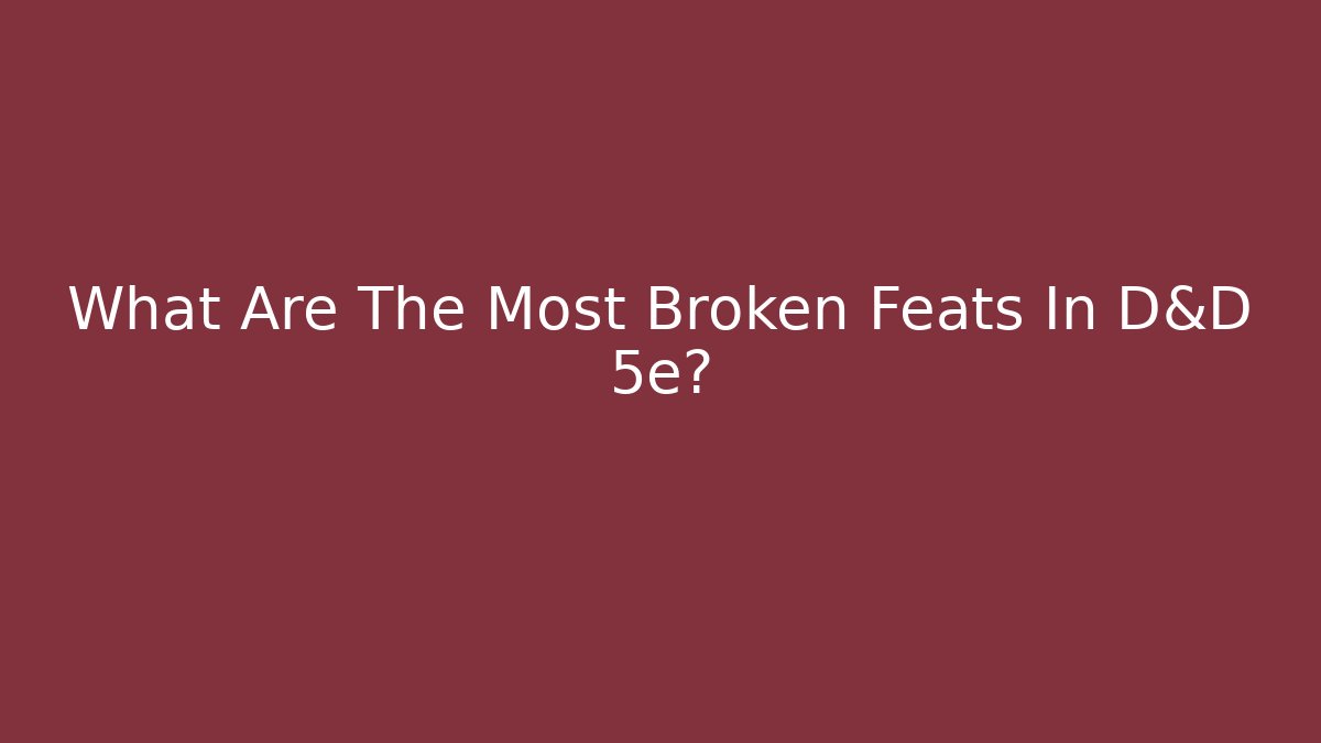 What Are The Most Broken Feats In D&D 5e?