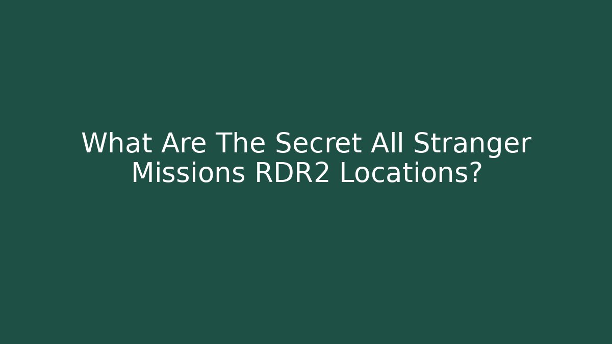 What Are The Secret All Stranger Missions RDR2 Locations?