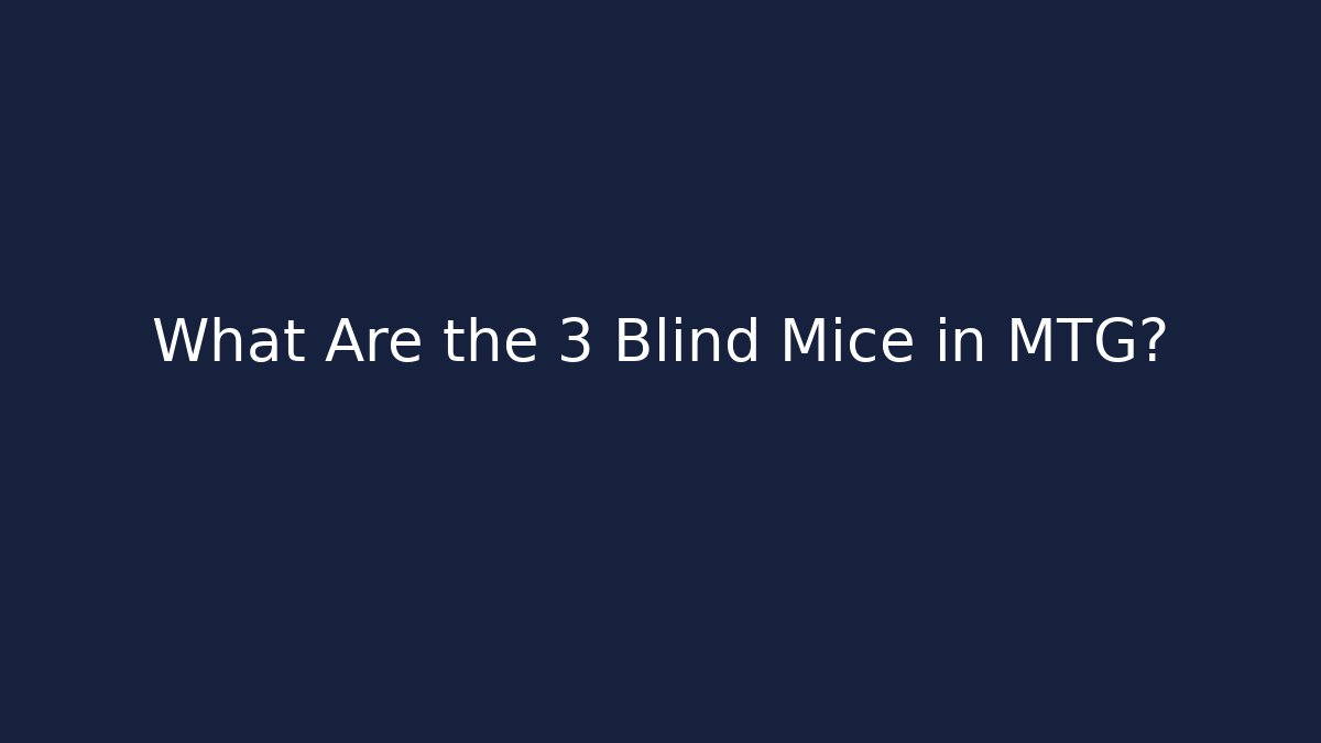 What Are the 3 Blind Mice in MTG?