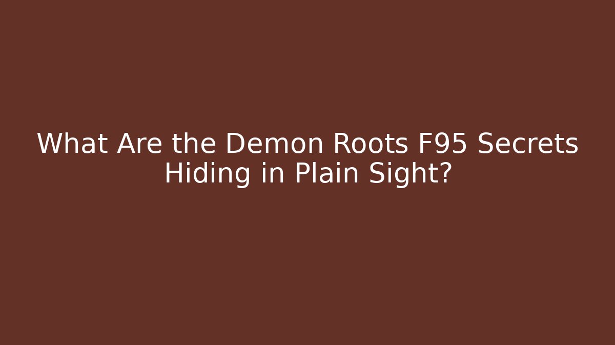 What Are the Demon Roots F95 Secrets Hiding in Plain Sight?