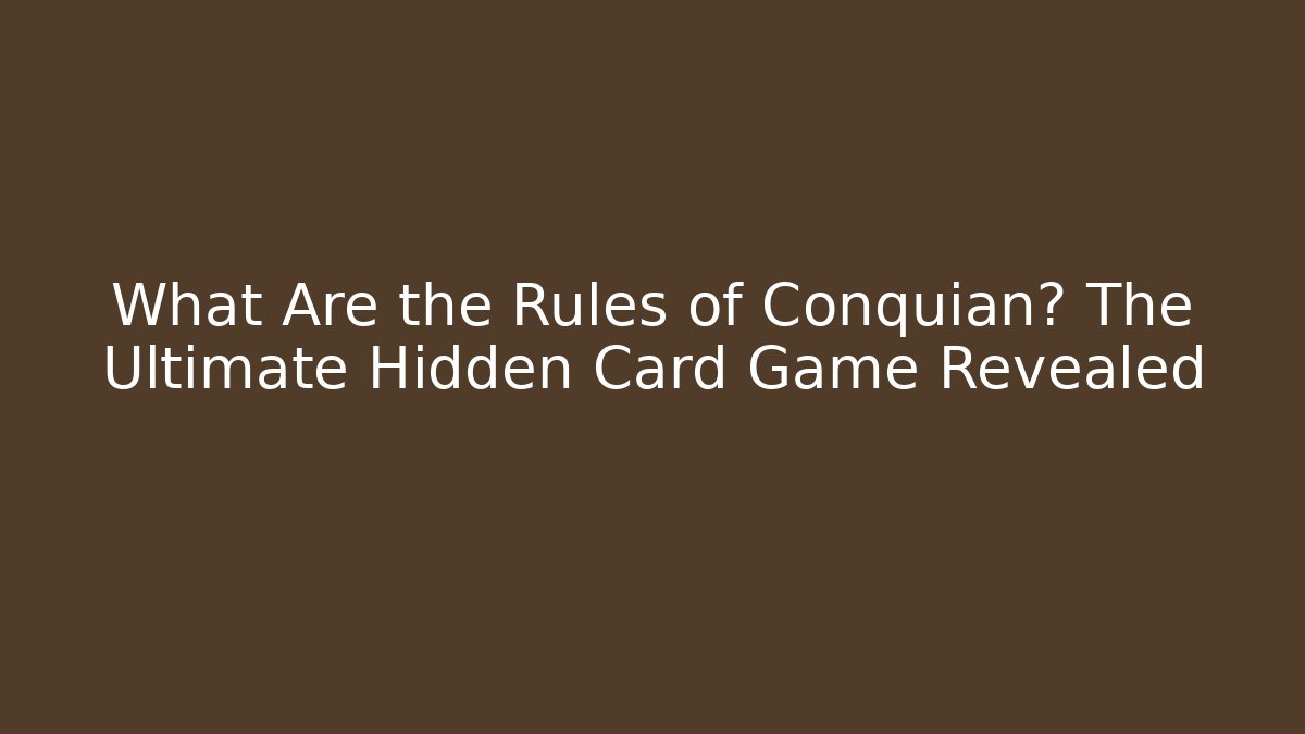 What Are the Rules of Conquian? The Ultimate Hidden Card Game Revealed