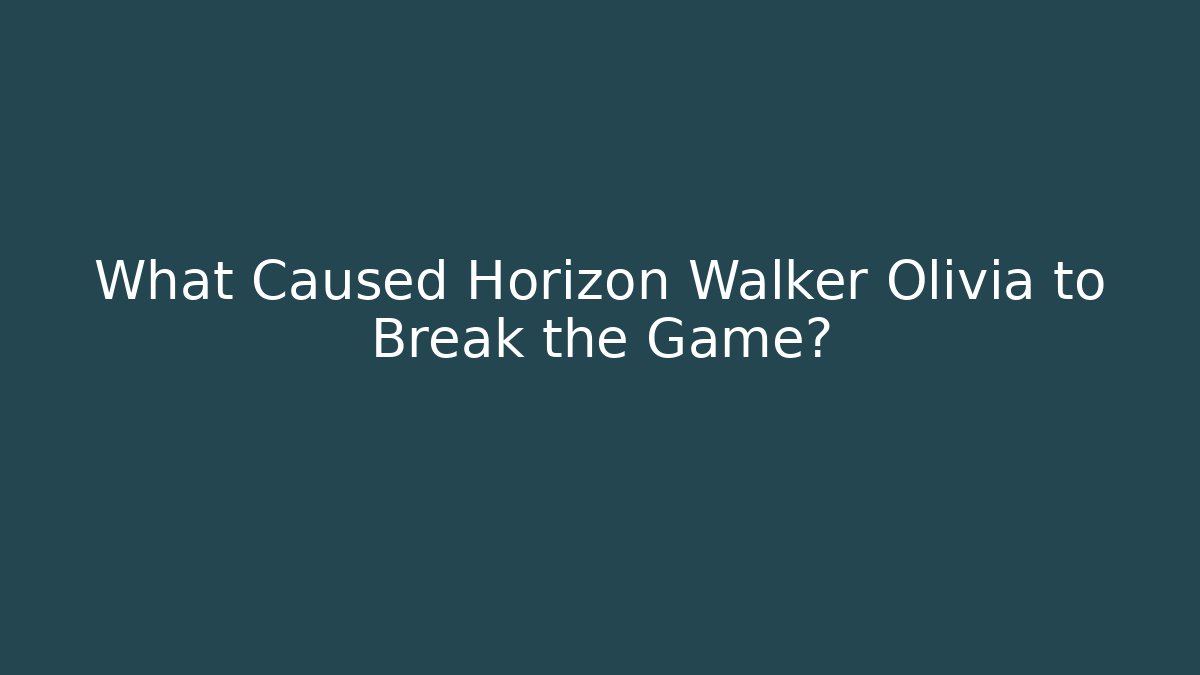 What Caused Horizon Walker Olivia to Break the Game?