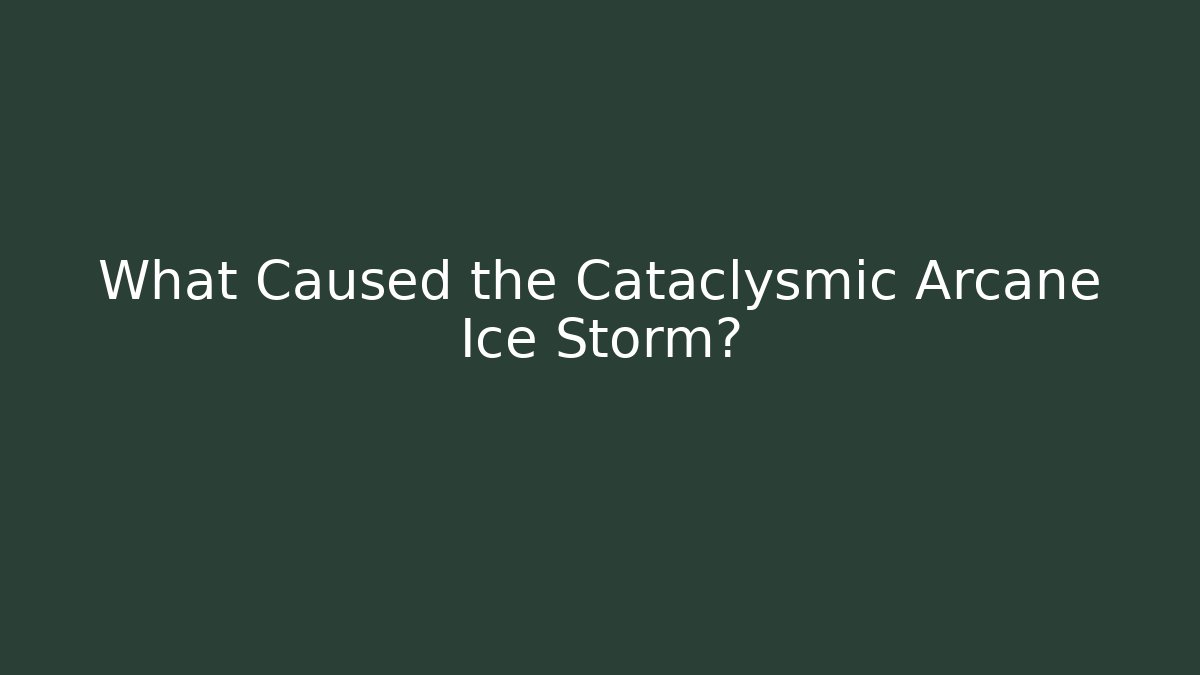 What Caused the Cataclysmic Arcane Ice Storm? - Buddy Program