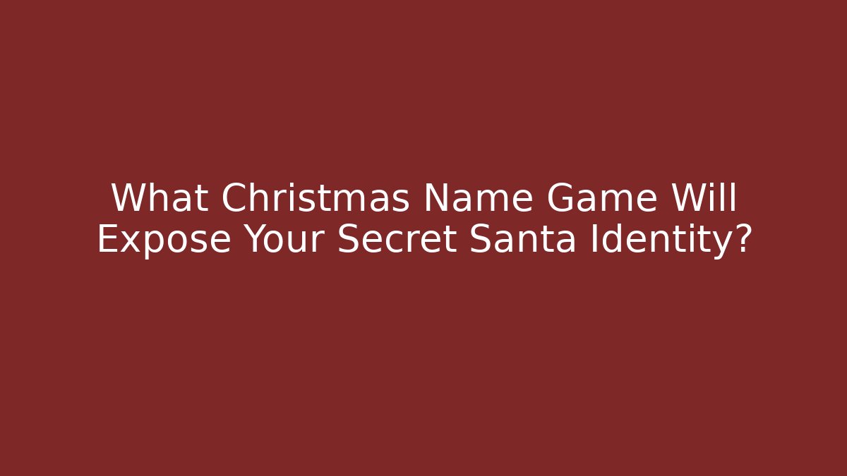 What Christmas Name Game Will Expose Your Secret Santa Identity?