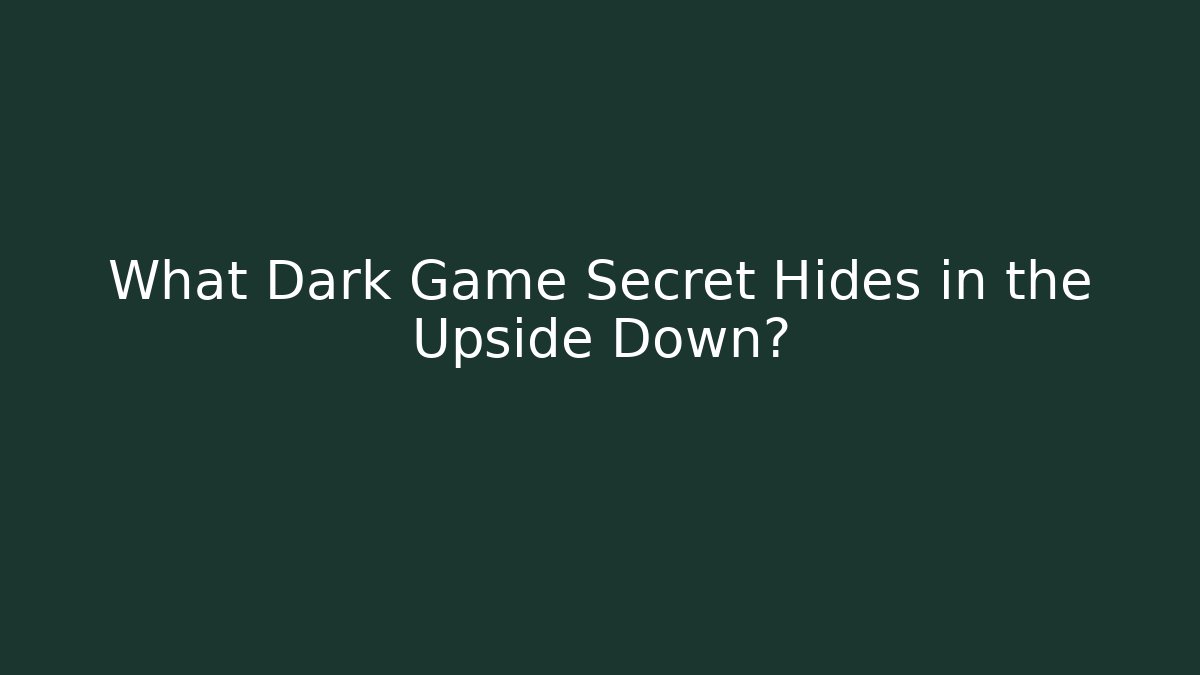 What Dark Game Secret Hides in the Upside Down?