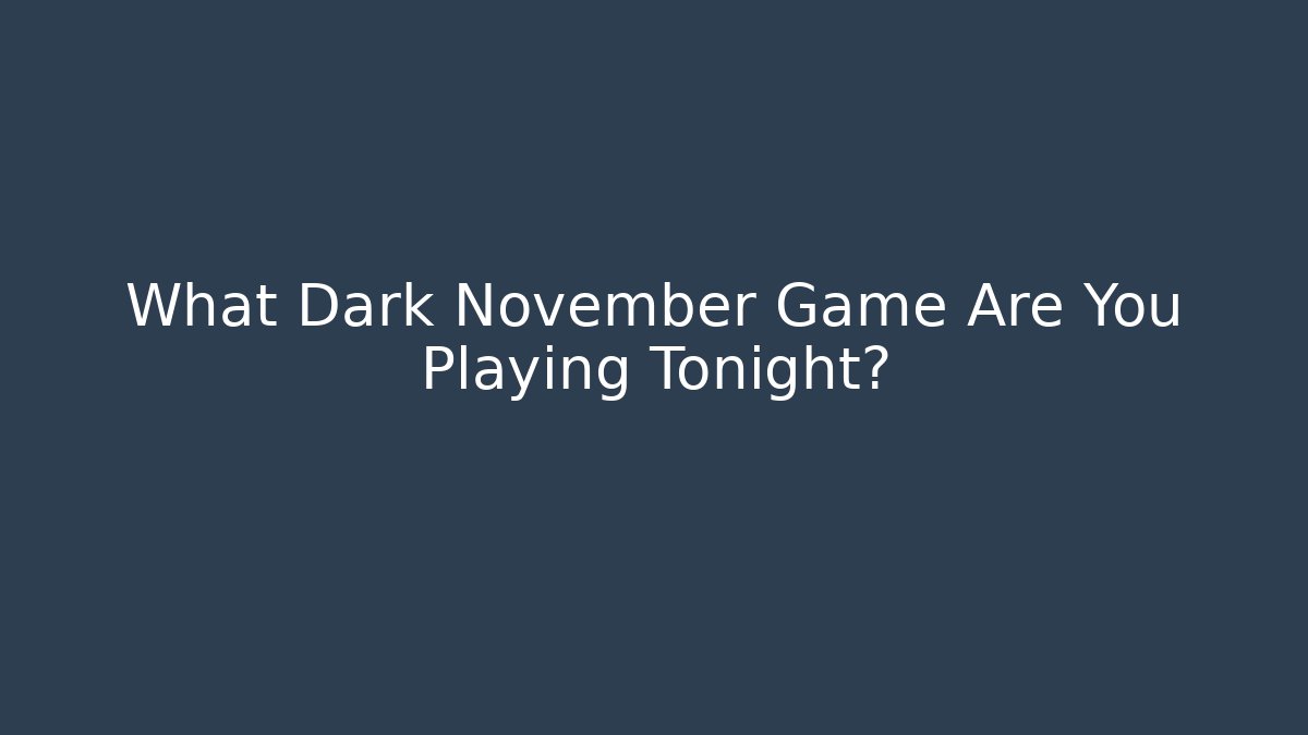 What Dark November Game Are You Playing Tonight?