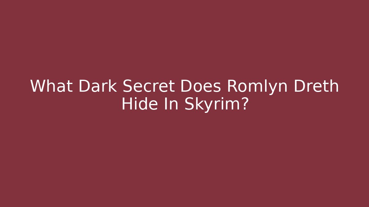 What Dark Secret Does Romlyn Dreth Hide In Skyrim? - Buddy Program
