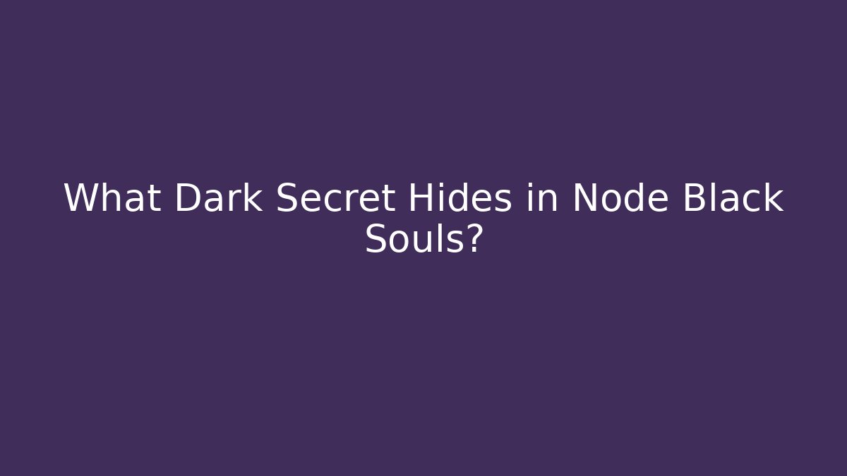 What Dark Secret Hides in Node Black Souls?