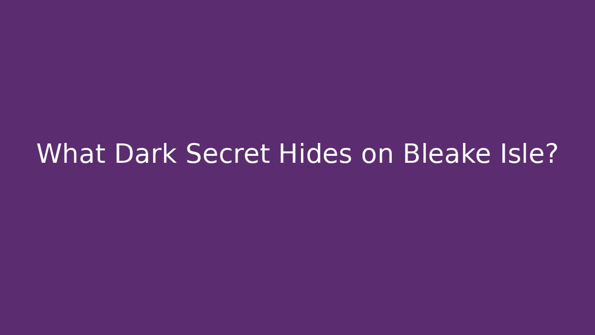 What Dark Secret Hides on Bleake Isle?