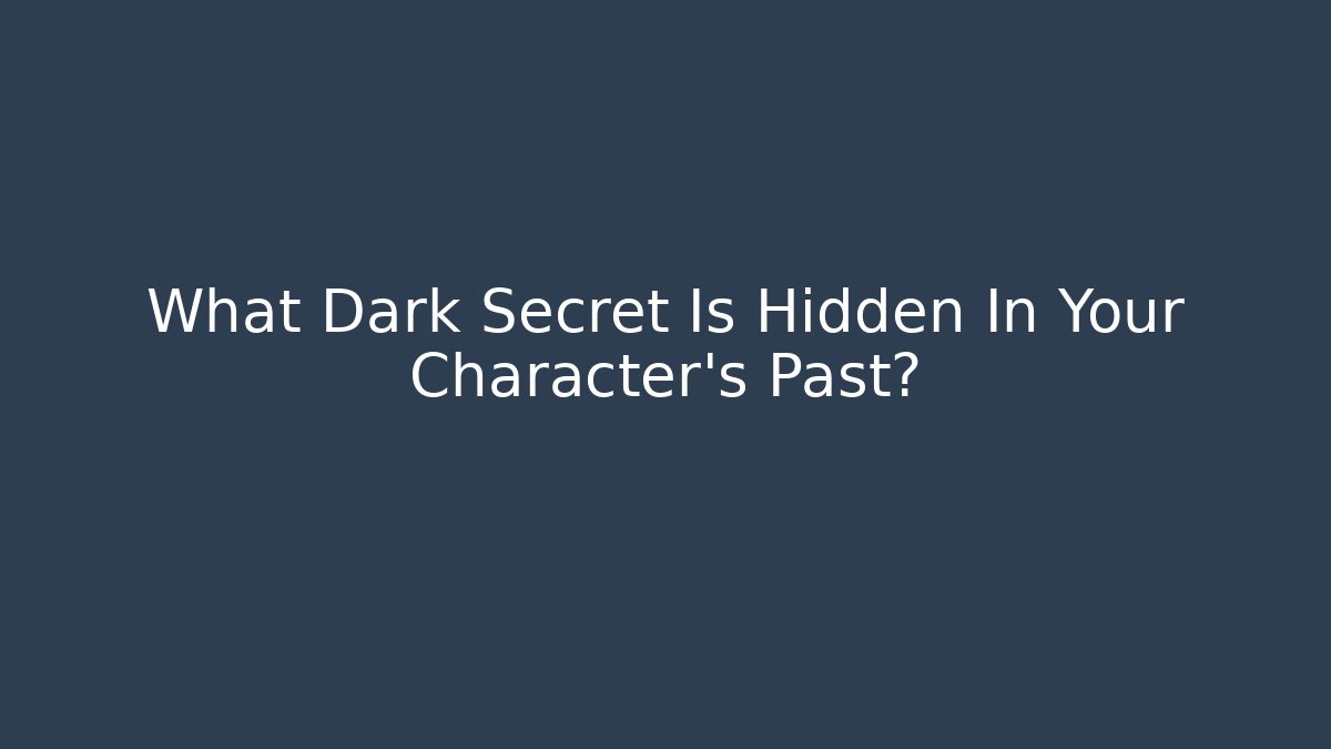 What Dark Secret Is Hidden In Your Character's Past?
