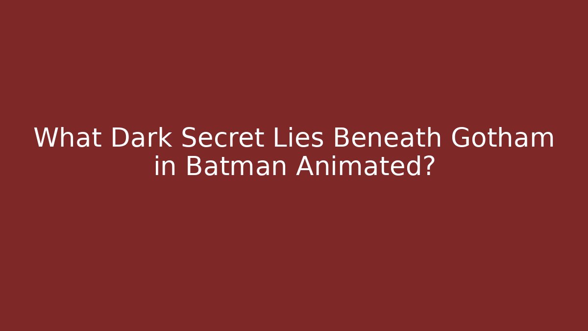 What Dark Secret Lies Beneath Gotham in Batman Animated?