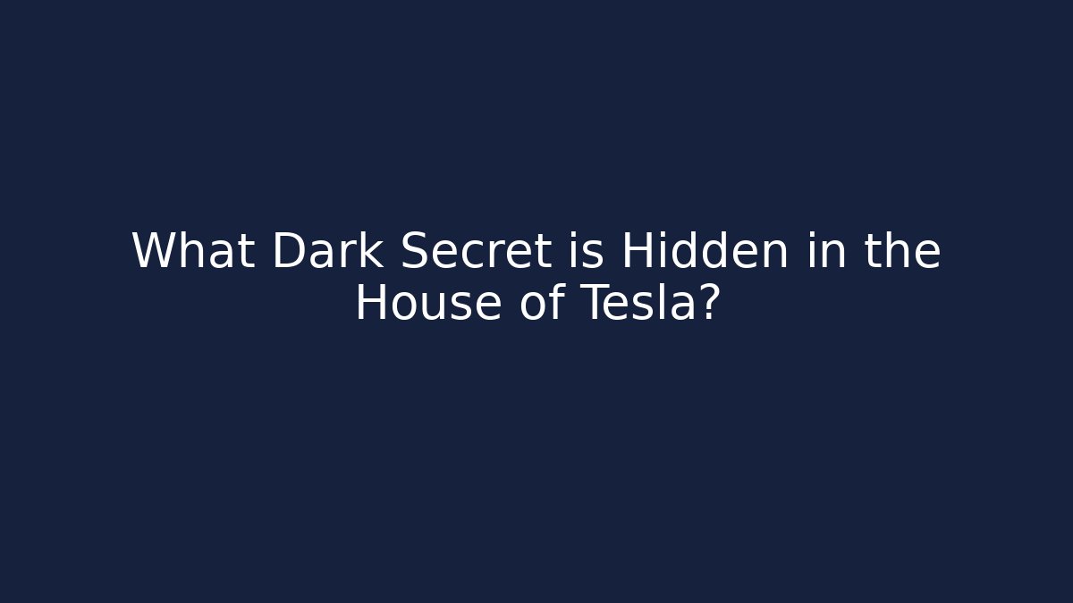 What Dark Secret is Hidden in the House of Tesla?