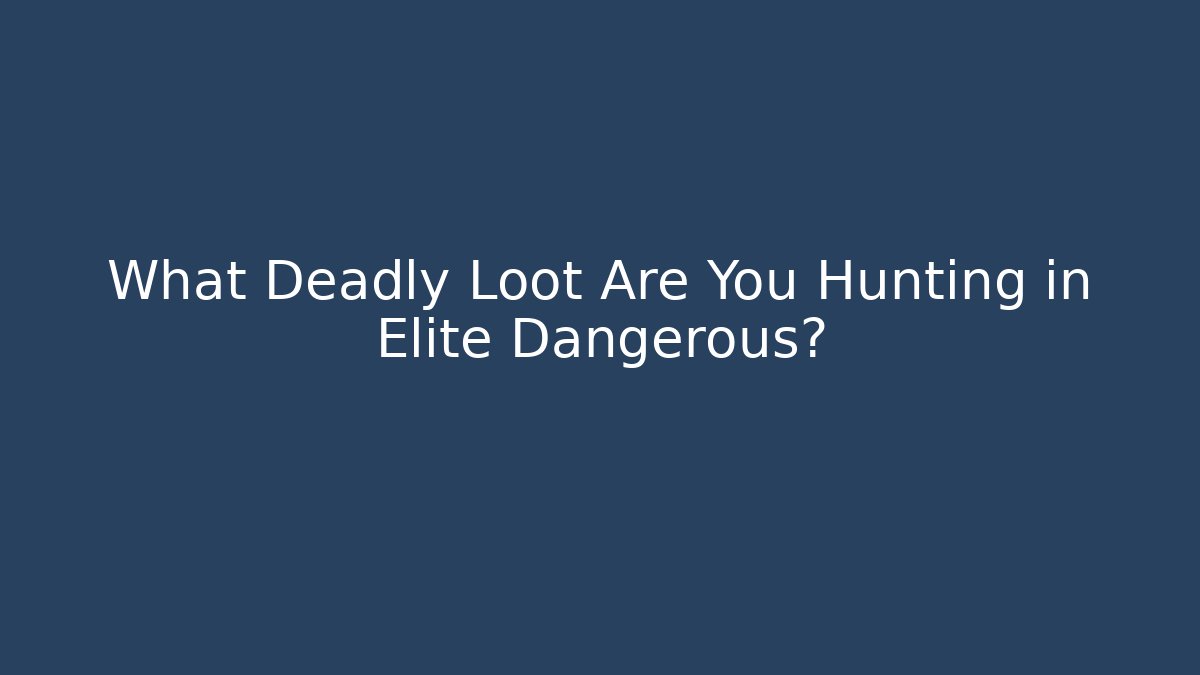 What Deadly Loot Are You Hunting in Elite Dangerous?