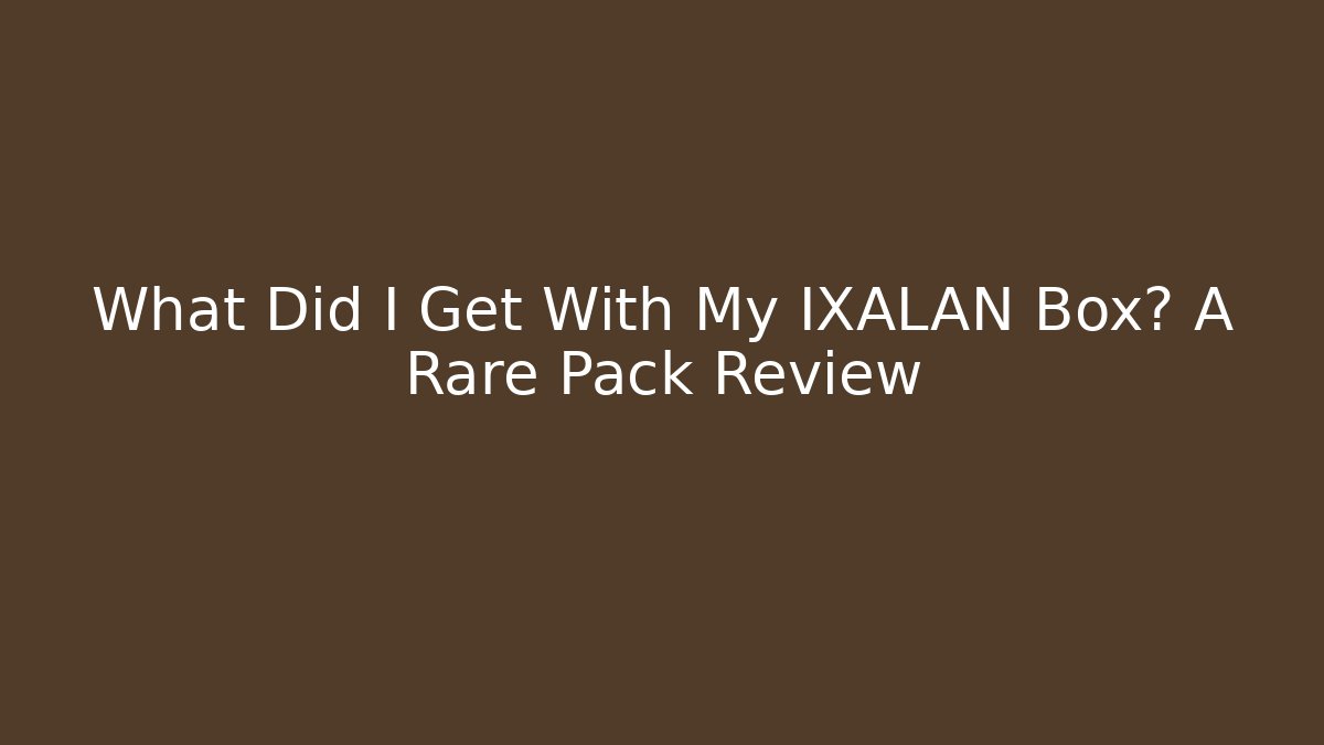 What Did I Get With My IXALAN Box? A Rare Pack Review