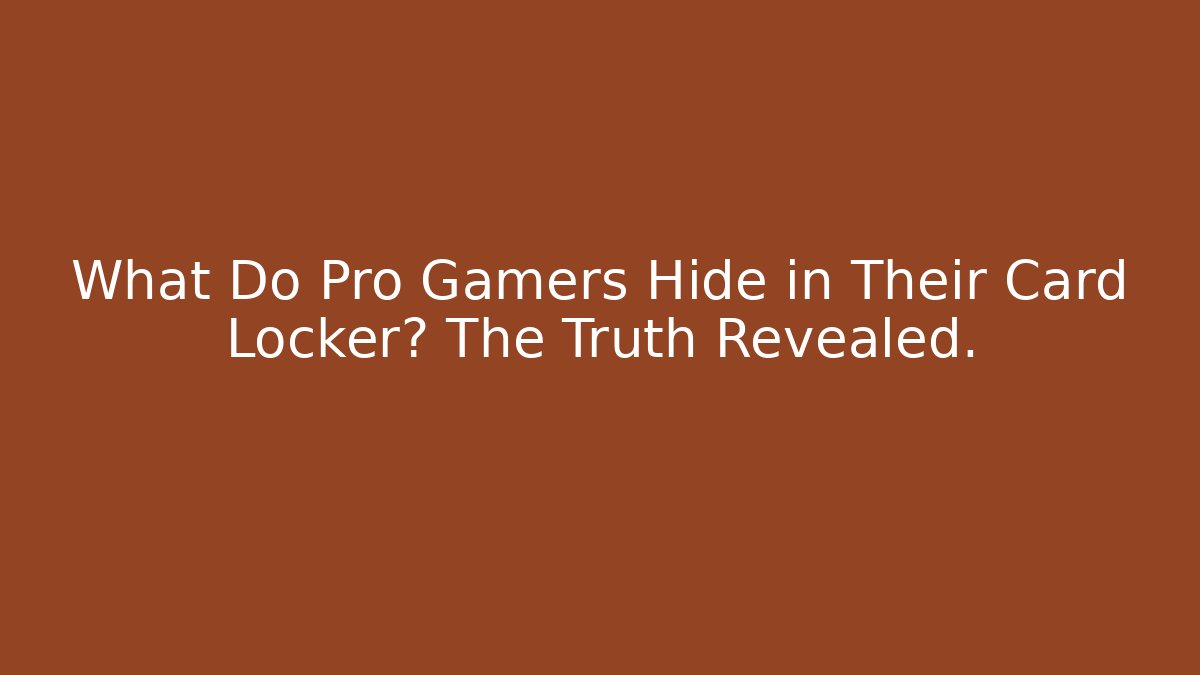 What Do Pro Gamers Hide in Their Card Locker? The Truth Revealed. - Buddy Program