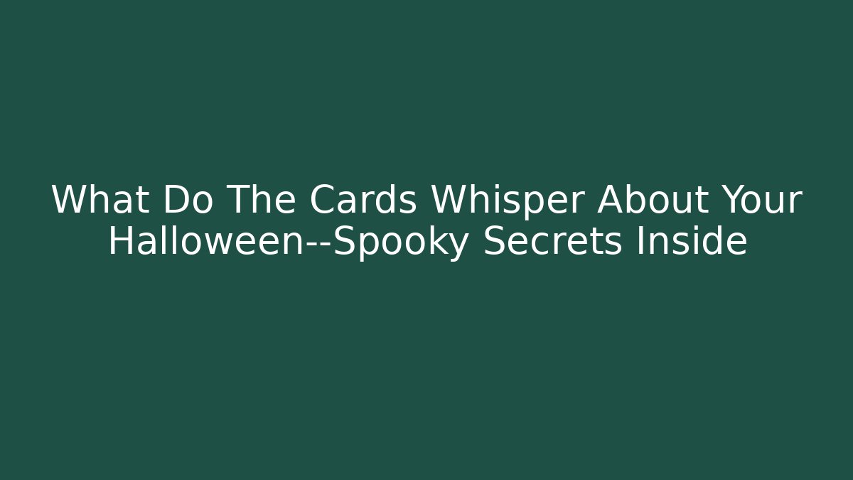 What Do The Cards Whisper About Your Halloween—Spooky Secrets Inside