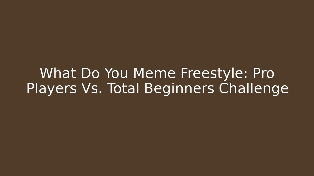 What Do You Meme Freestyle: Pro Players Vs. Total Beginners Challenge - Buddy Program