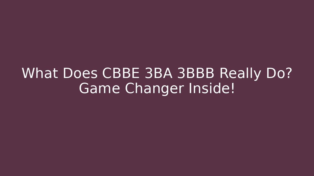 What Does CBBE 3BA 3BBB Really Do? Game Changer Inside!