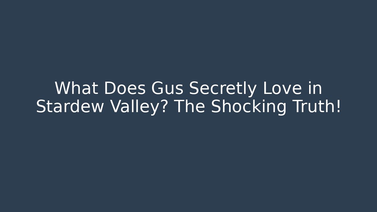 What Does Gus Secretly Love in Stardew Valley? The Shocking Truth!